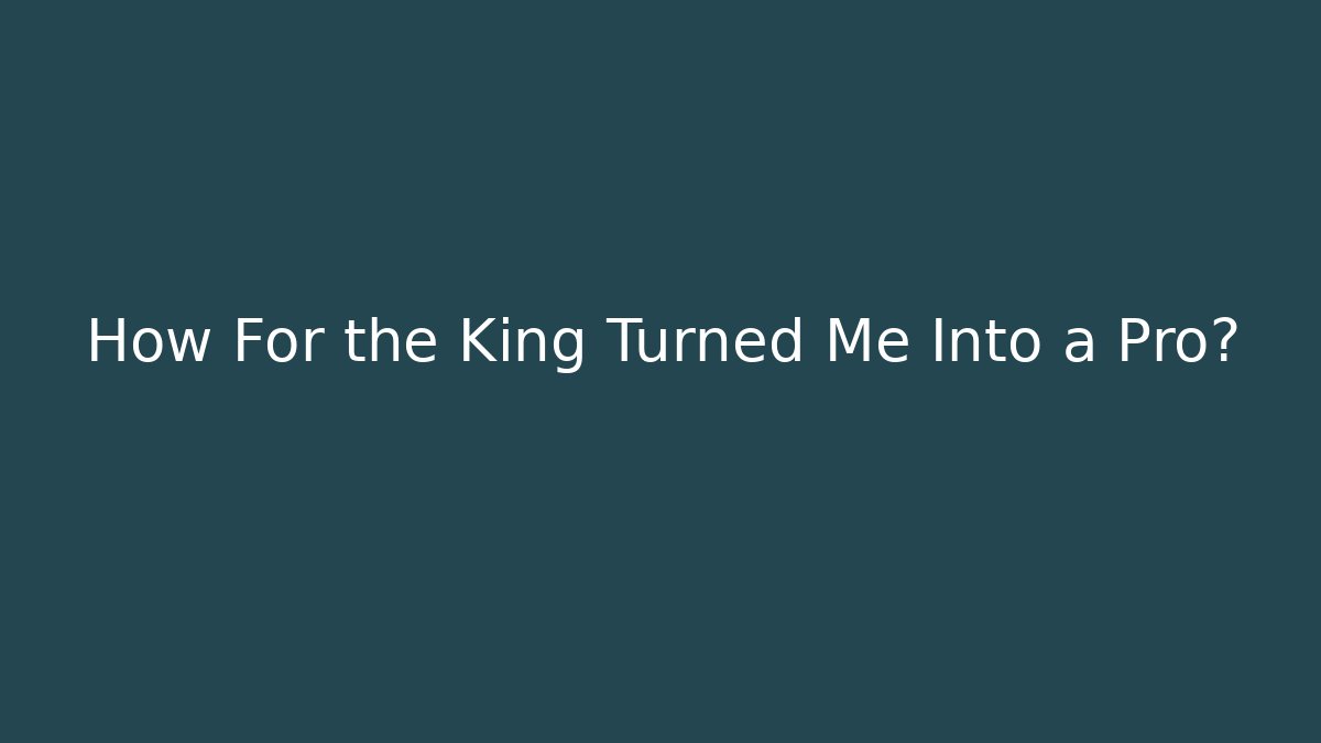 How For the King Turned Me Into a Pro? - Create More Assets