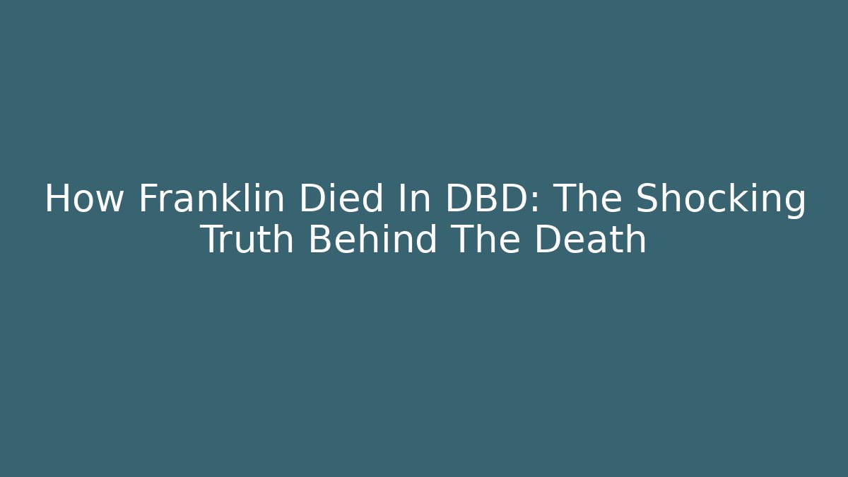 How Franklin Died In DBD: The Shocking Truth Behind The Death