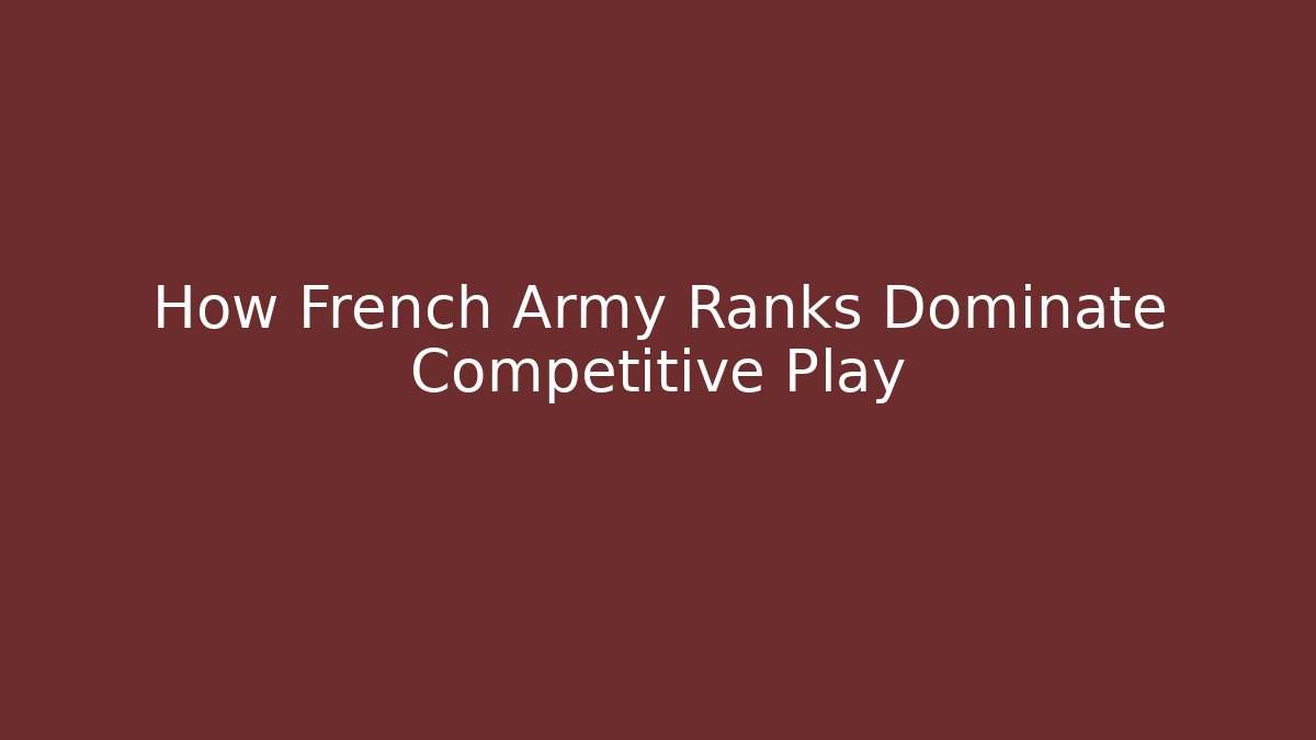 How French Army Ranks Dominate Competitive Play