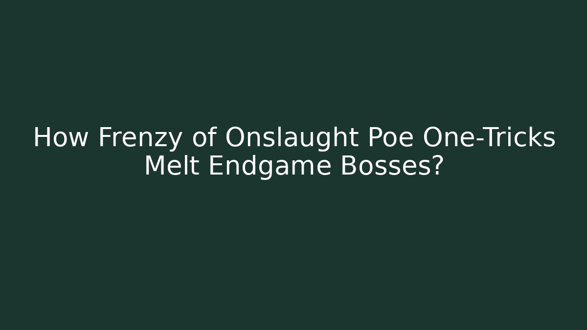 How Frenzy of Onslaught Poe One-Tricks Melt Endgame Bosses?