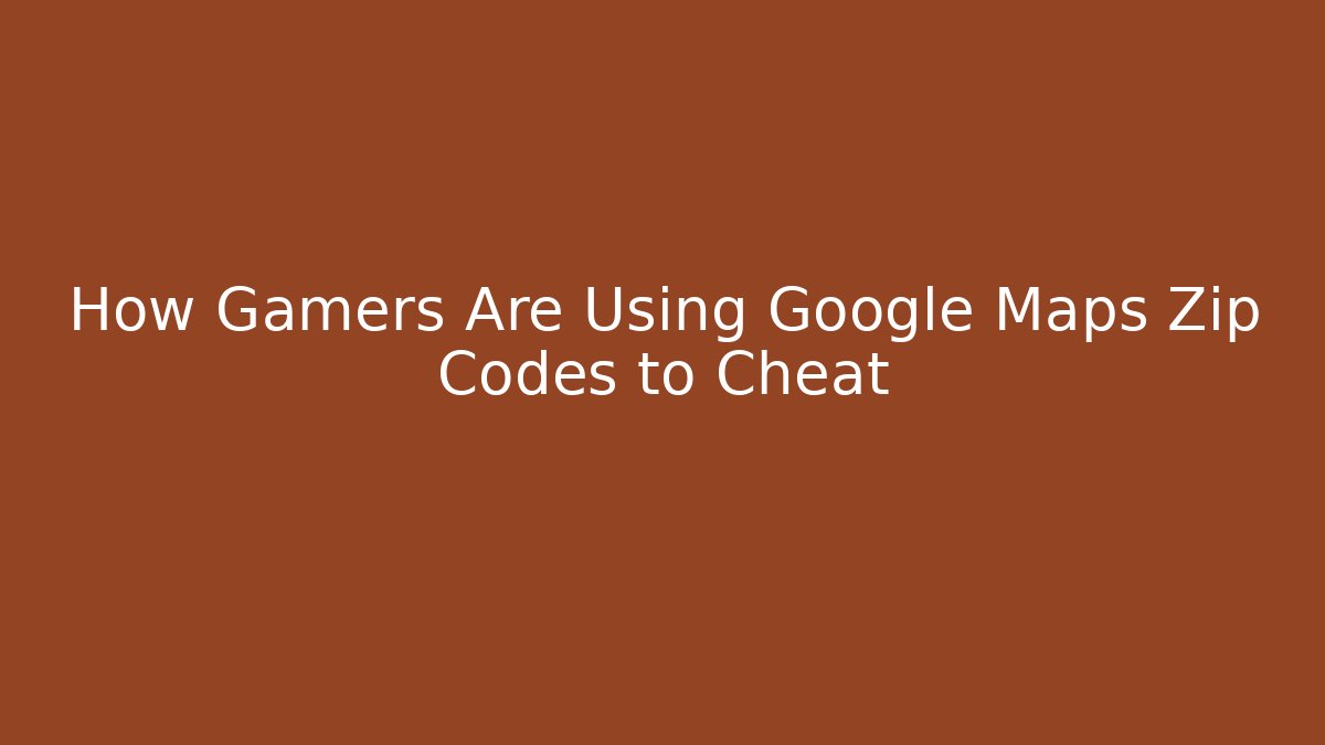 How Gamers Are Using Google Maps Zip Codes to Cheat - Create More Assets