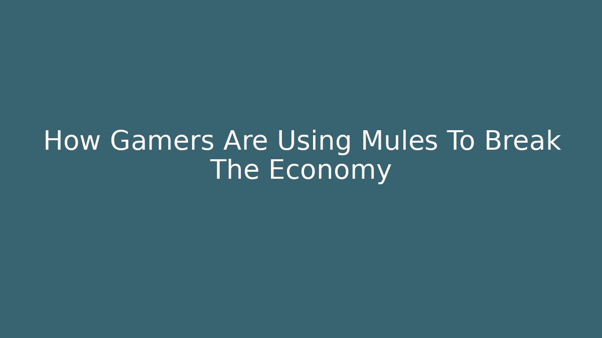 How Gamers Are Using Mules To Break The Economy
