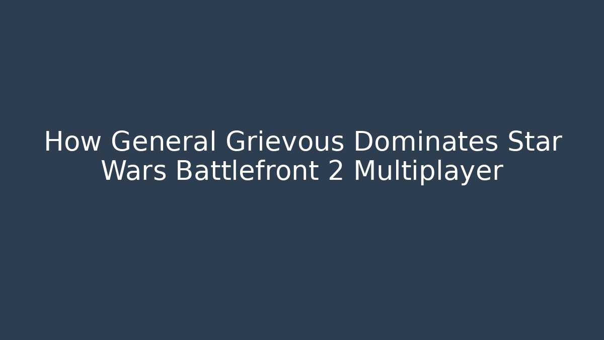 How General Grievous Dominates Star Wars Battlefront 2 Multiplayer