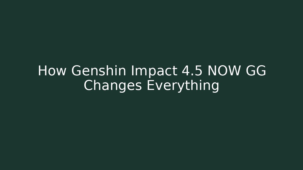 How Genshin Impact 4.5 NOW GG Changes Everything
