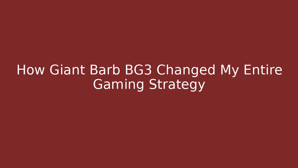 How Giant Barb BG3 Changed My Entire Gaming Strategy