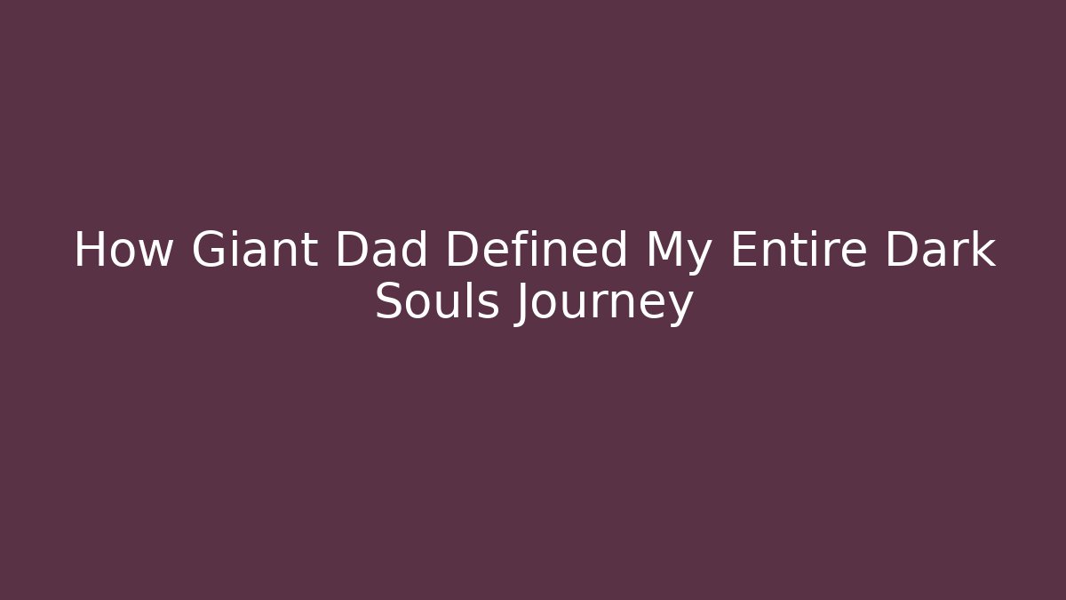 How Giant Dad Defined My Entire Dark Souls Journey