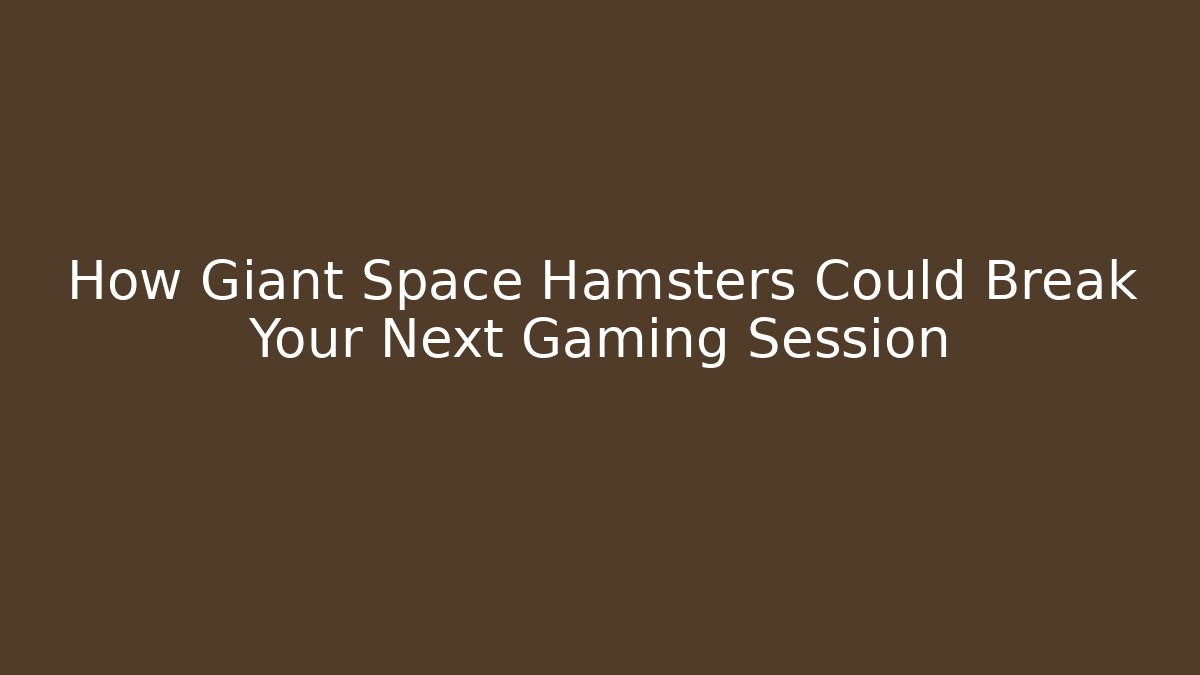 How Giant Space Hamsters Could Break Your Next Gaming Session - Create More Assets