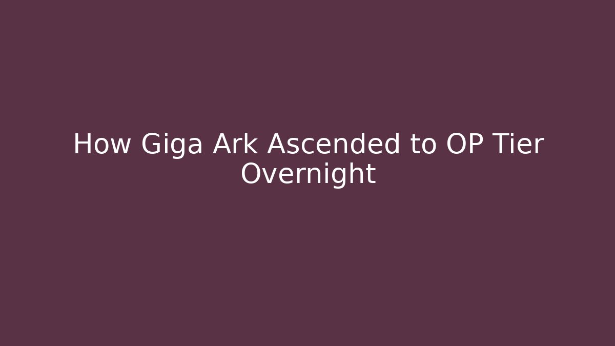 How Giga Ark Ascended to OP Tier Overnight
