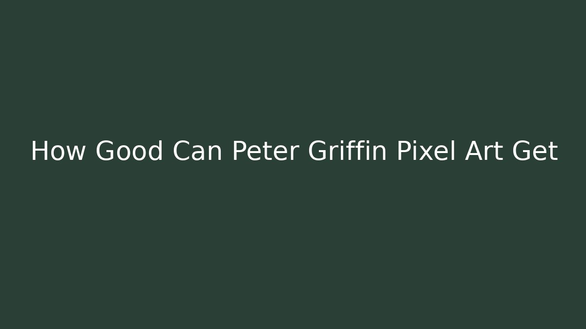 How Good Can Peter Griffin Pixel Art Get - Create More Assets
