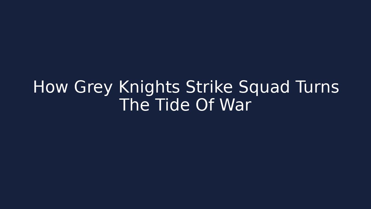 How Grey Knights Strike Squad Turns The Tide Of War
