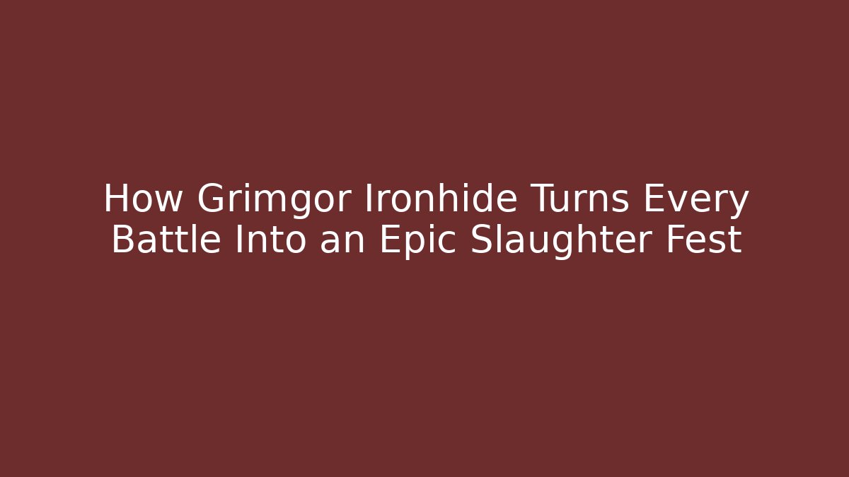 How Grimgor Ironhide Turns Every Battle Into an Epic Slaughter Fest