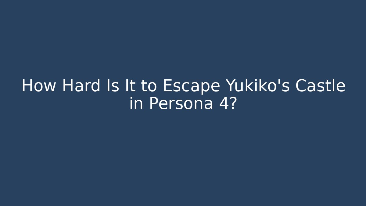 How Hard Is It to Escape Yukiko's Castle in Persona 4?
