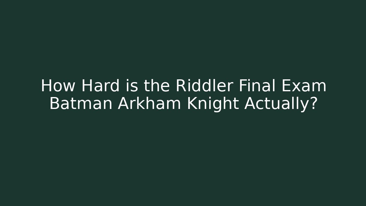 How Hard is the Riddler Final Exam Batman Arkham Knight Actually? - Create More Assets
