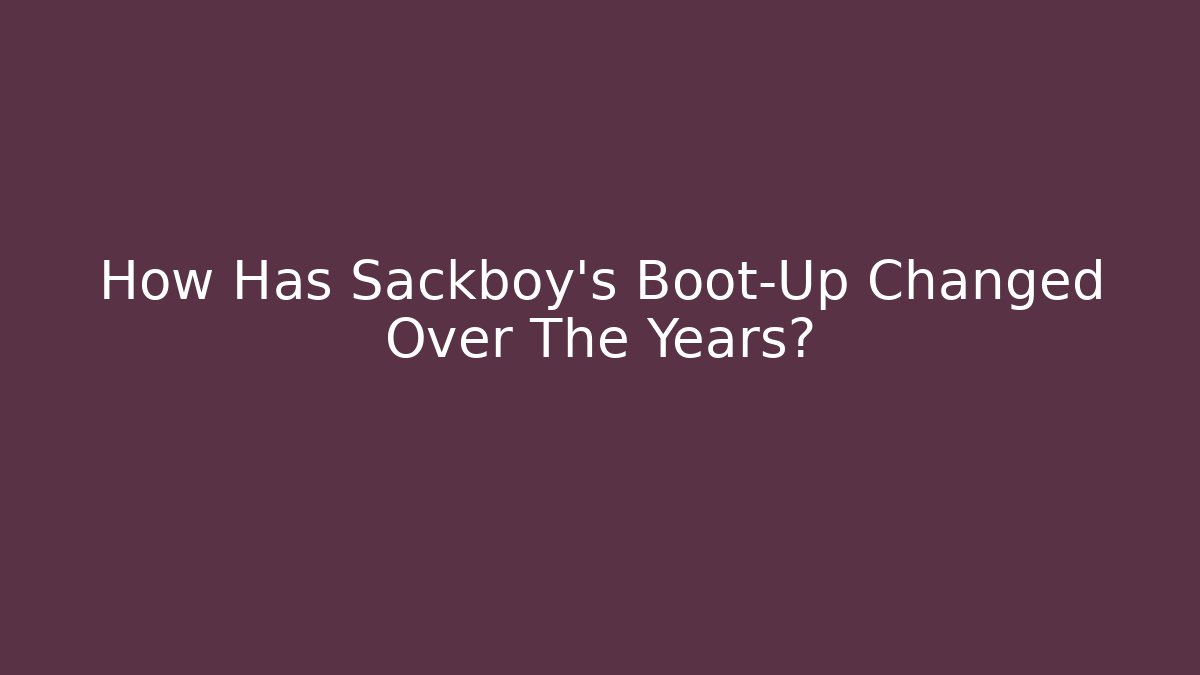 How Has Sackboy’s Boot-Up Changed Over The Years? - Create More Assets