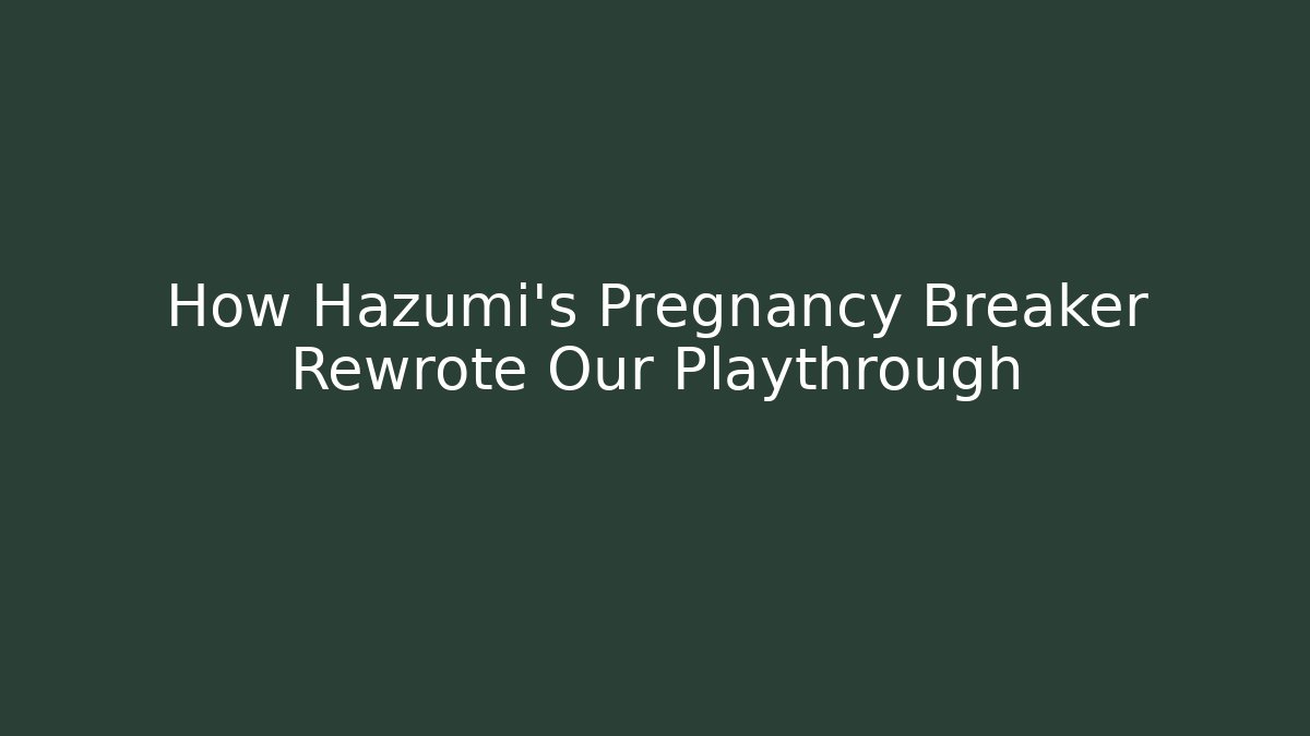 How Hazumi’s Pregnancy Breaker Rewrote Our Playthrough