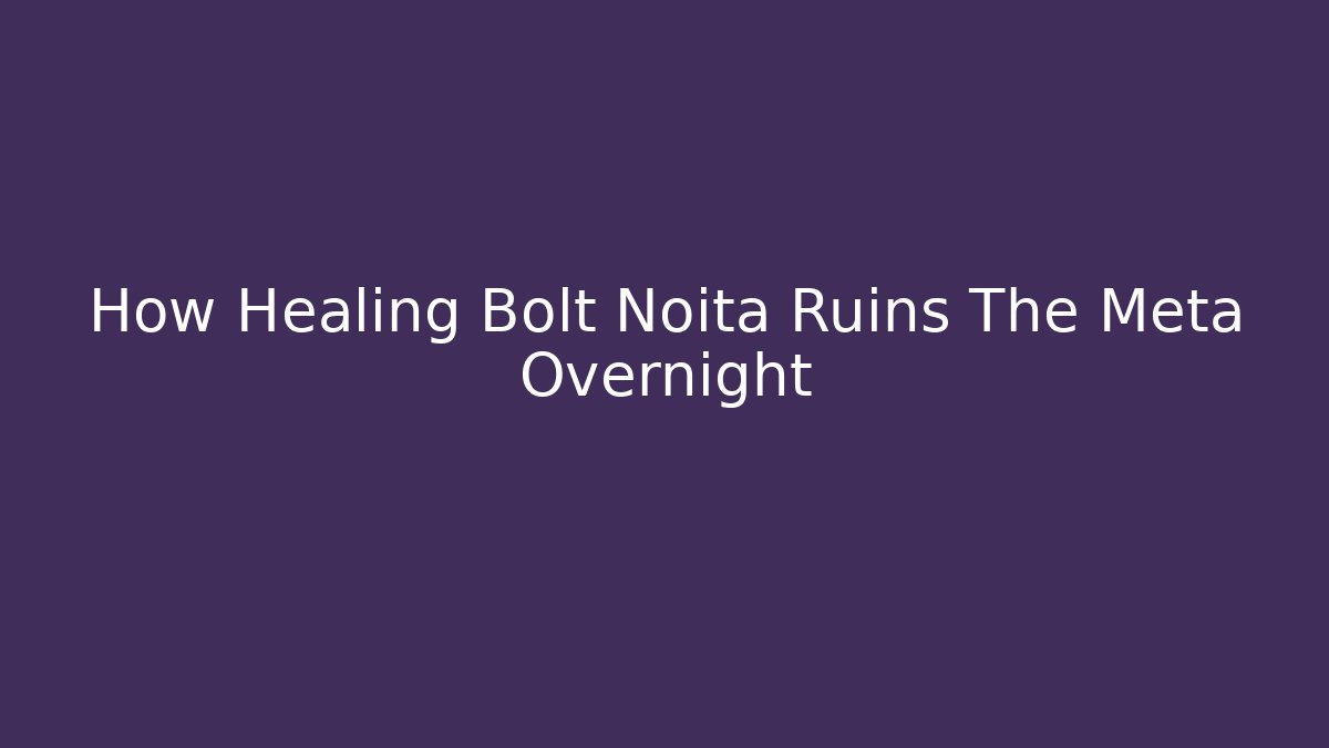 How Healing Bolt Noita Ruins The Meta Overnight