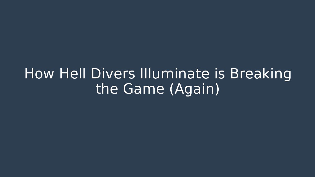 How Hell Divers Illuminate is Breaking the Game (Again) - Create More Assets
