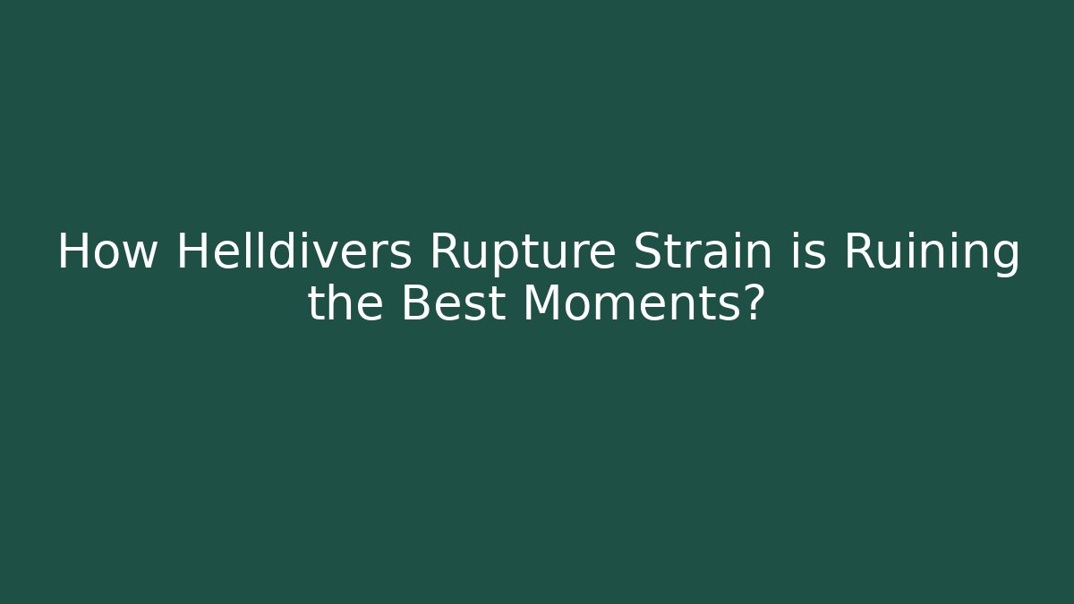 How Helldivers Rupture Strain is Ruining the Best Moments?