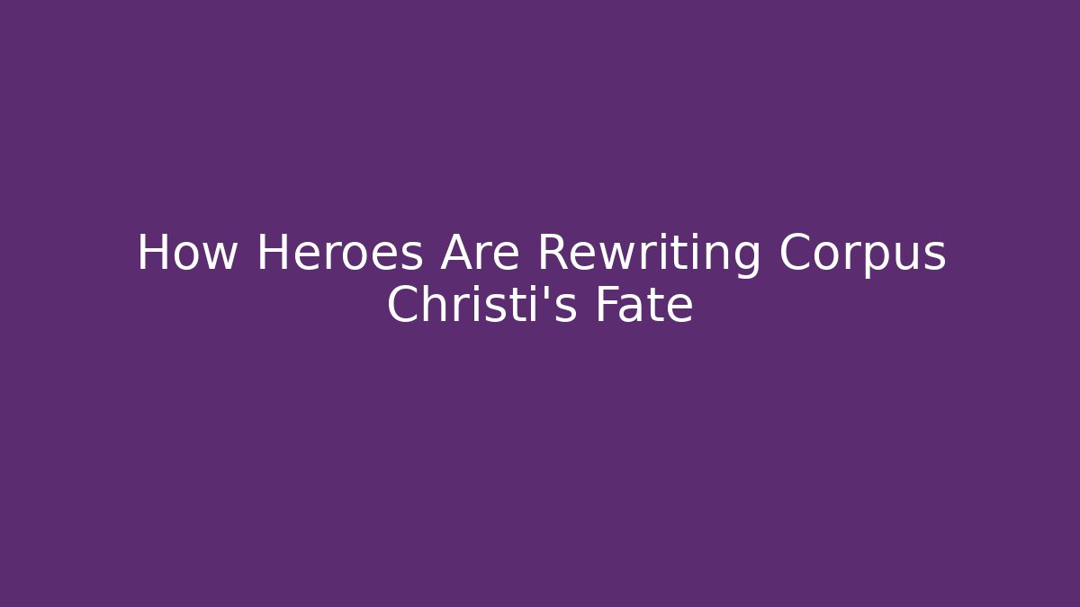 How Heroes Are Rewriting Corpus Christi's Fate