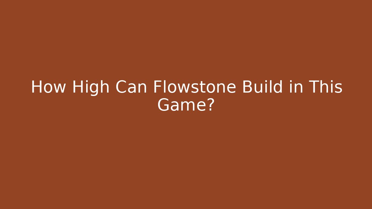 How High Can Flowstone Build in This Game? - Create More Assets
