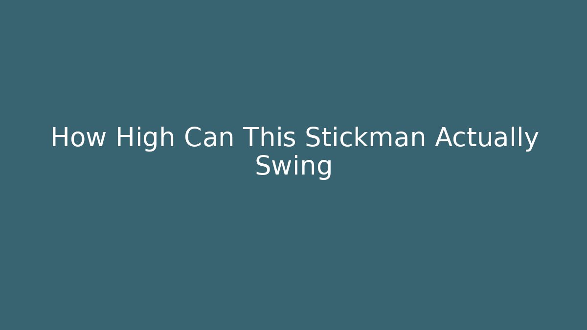 How High Can This Stickman Actually Swing