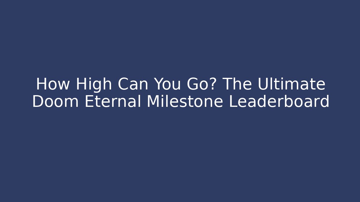 How High Can You Go? The Ultimate Doom Eternal Milestone Leaderboard