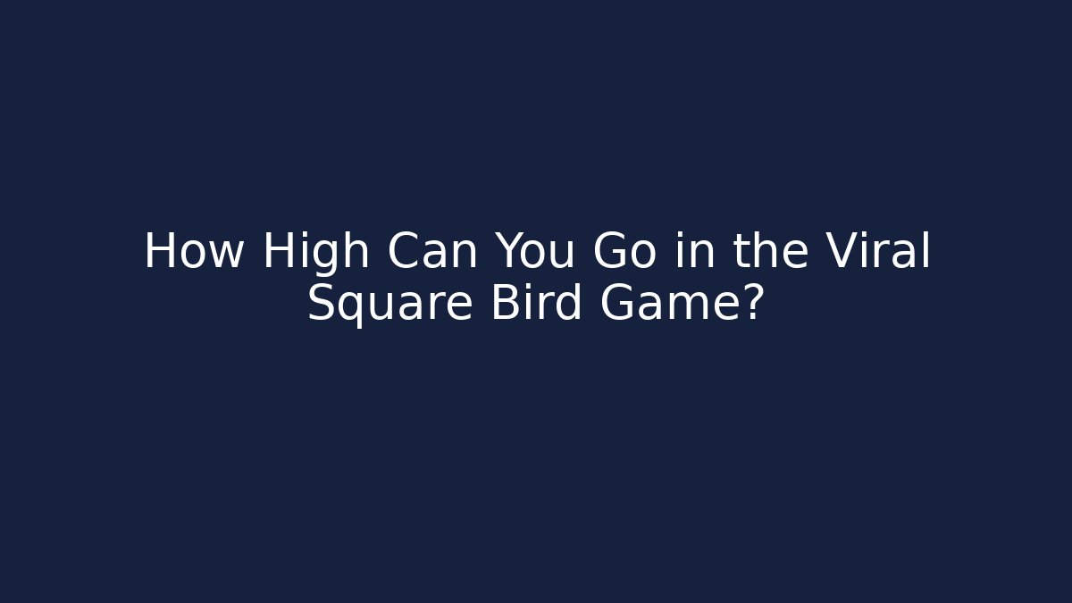 How High Can You Go in the Viral Square Bird Game?