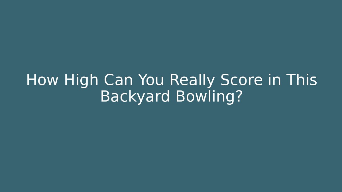 How High Can You Really Score in This Backyard Bowling? - Create More Assets