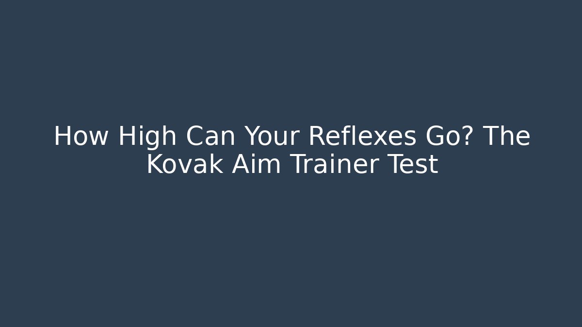 How High Can Your Reflexes Go? The Kovak Aim Trainer Test