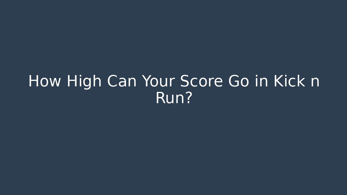 How High Can Your Score Go in Kick n Run?
