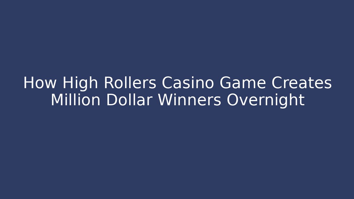 How High Rollers Casino Game Creates Million Dollar Winners Overnight