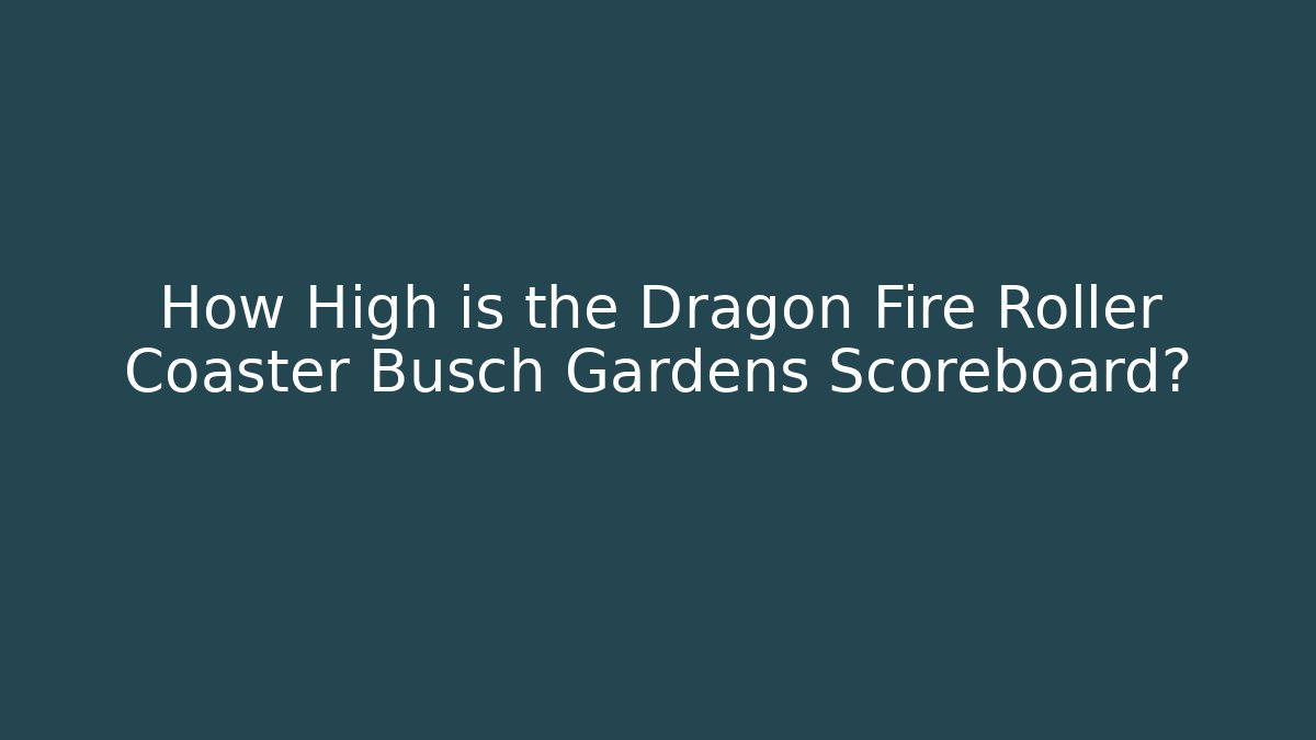How High is the Dragon Fire Roller Coaster Busch Gardens Scoreboard?