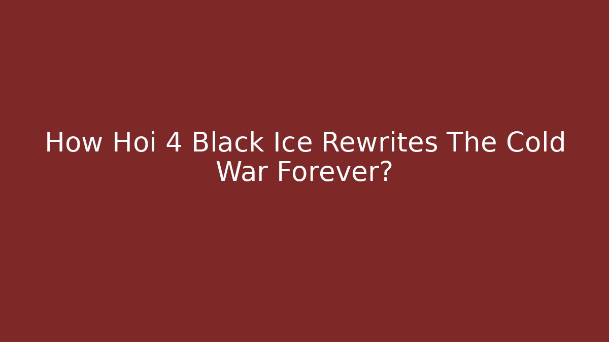 How Hoi 4 Black Ice Rewrites The Cold War Forever? - Create More Assets