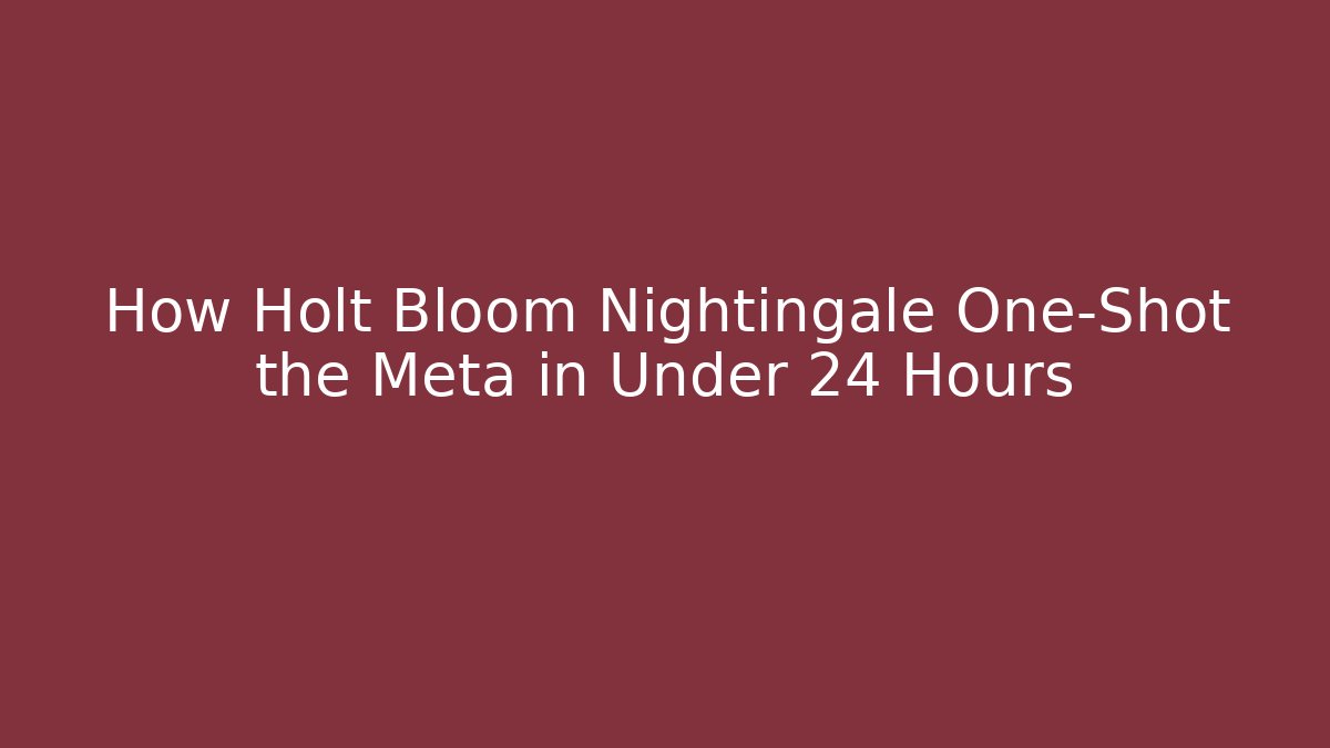 How Holt Bloom Nightingale One-Shot the Meta in Under 24 Hours