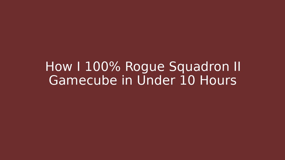 How I 100% Rogue Squadron II Gamecube in Under 10 Hours