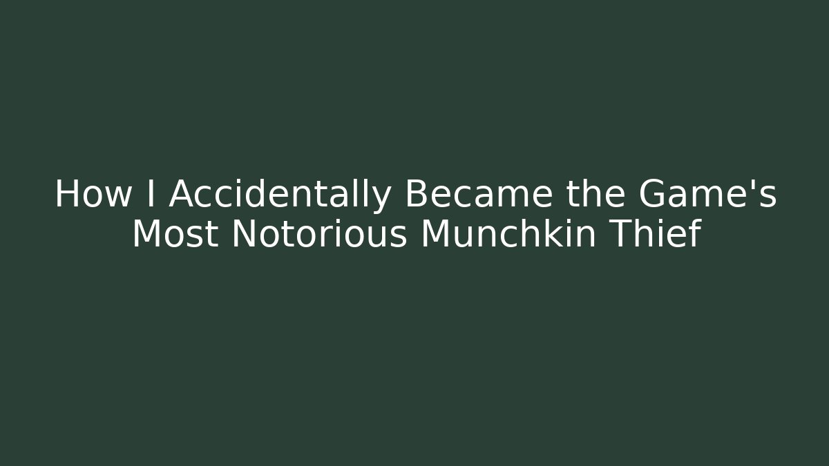 How I Accidentally Became the Game's Most Notorious Munchkin Thief