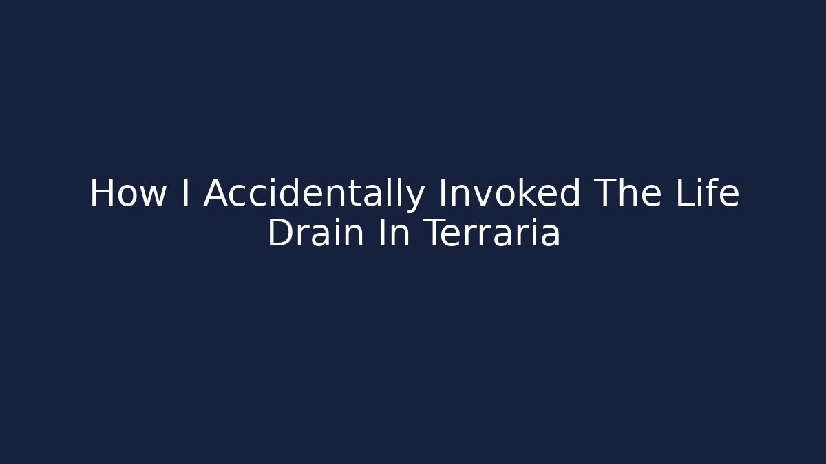 How I Accidentally Invoked The Life Drain In Terraria