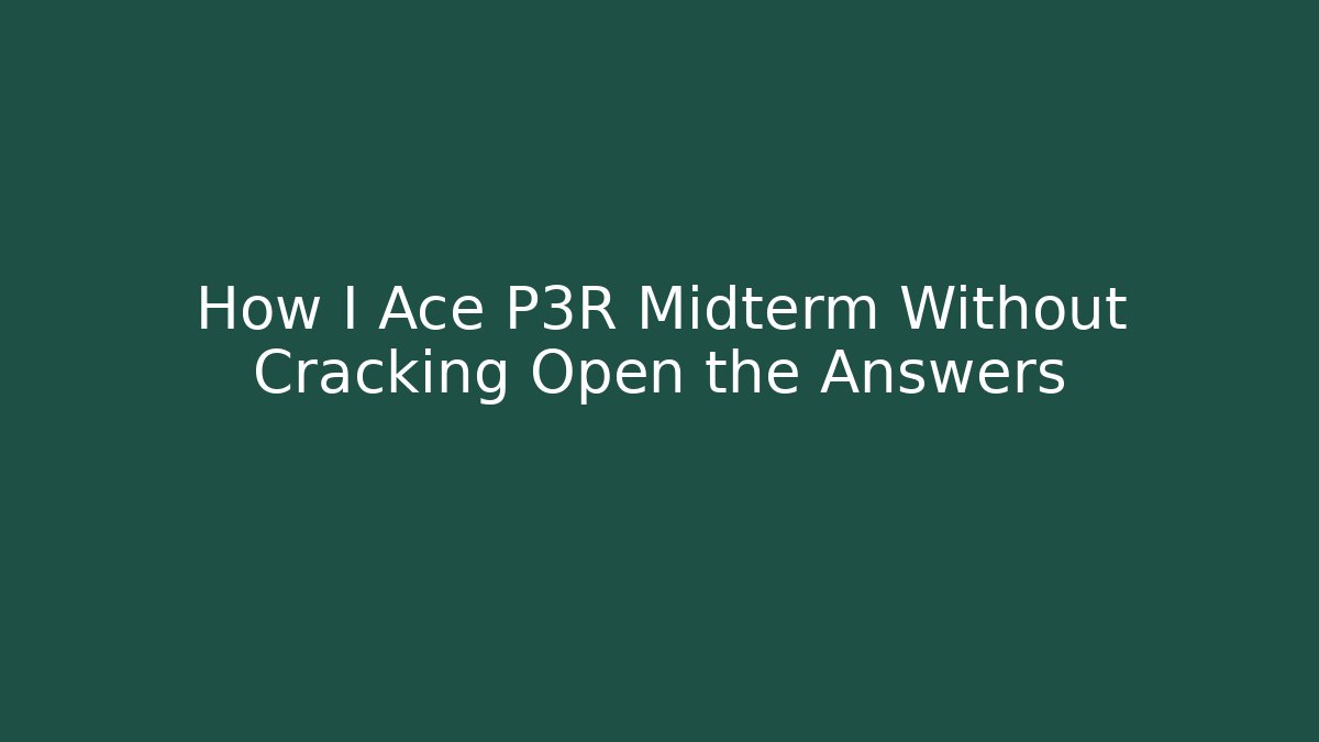 How I Ace P3R Midterm Without Cracking Open the Answers