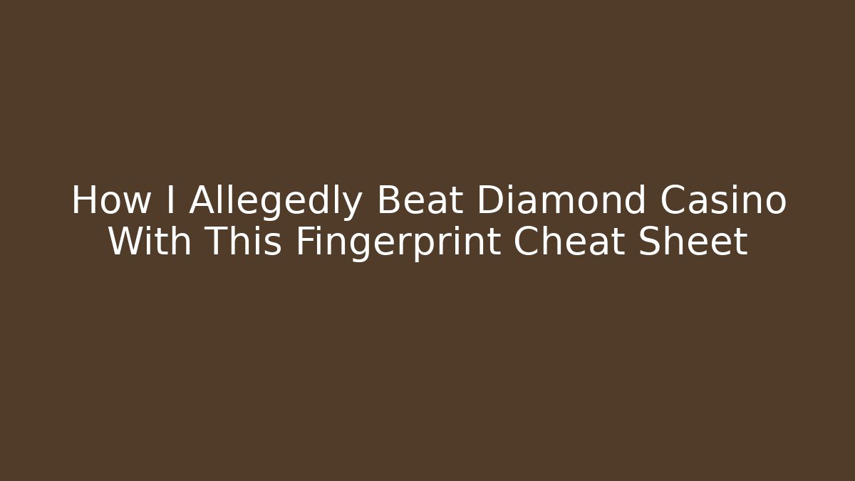 How I Allegedly Beat Diamond Casino With This Fingerprint Cheat Sheet