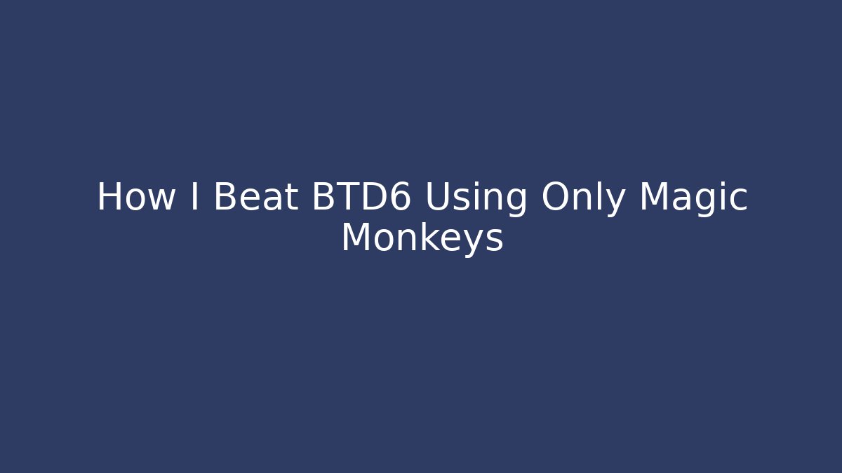 How I Beat BTD6 Using Only Magic Monkeys - Create More Assets