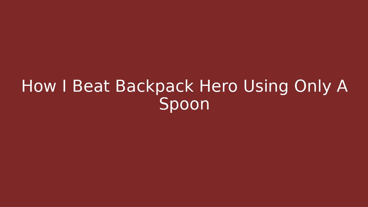 How I Beat Backpack Hero Using Only A Spoon