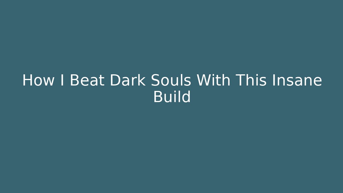 How I Beat Dark Souls With This Insane Build - Create More Assets