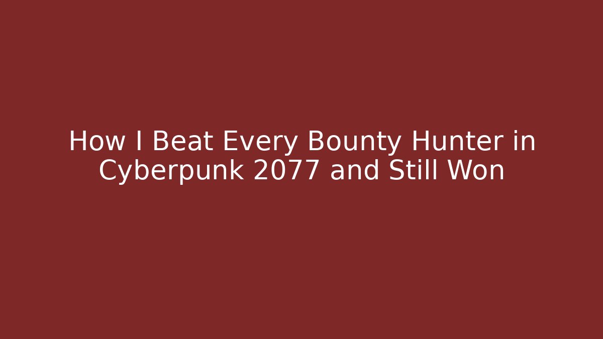 How I Beat Every Bounty Hunter in Cyberpunk 2077 and Still Won