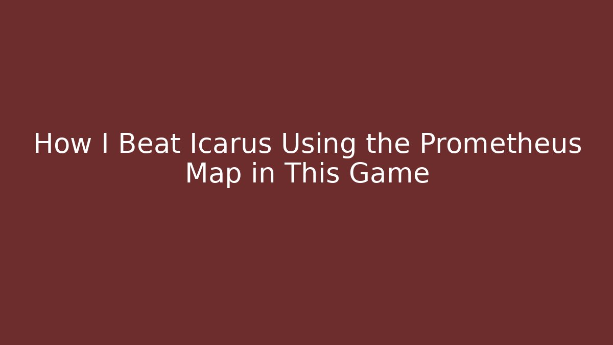 How I Beat Icarus Using the Prometheus Map in This Game - Create More Assets