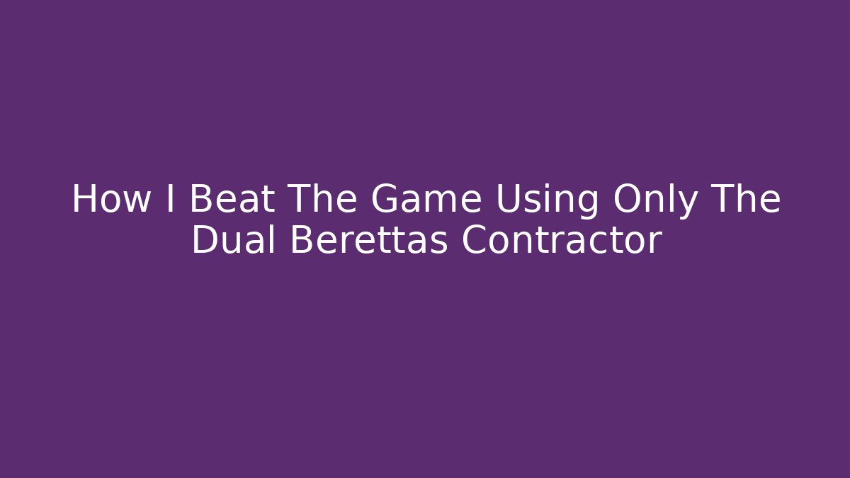 How I Beat The Game Using Only The Dual Berettas Contractor