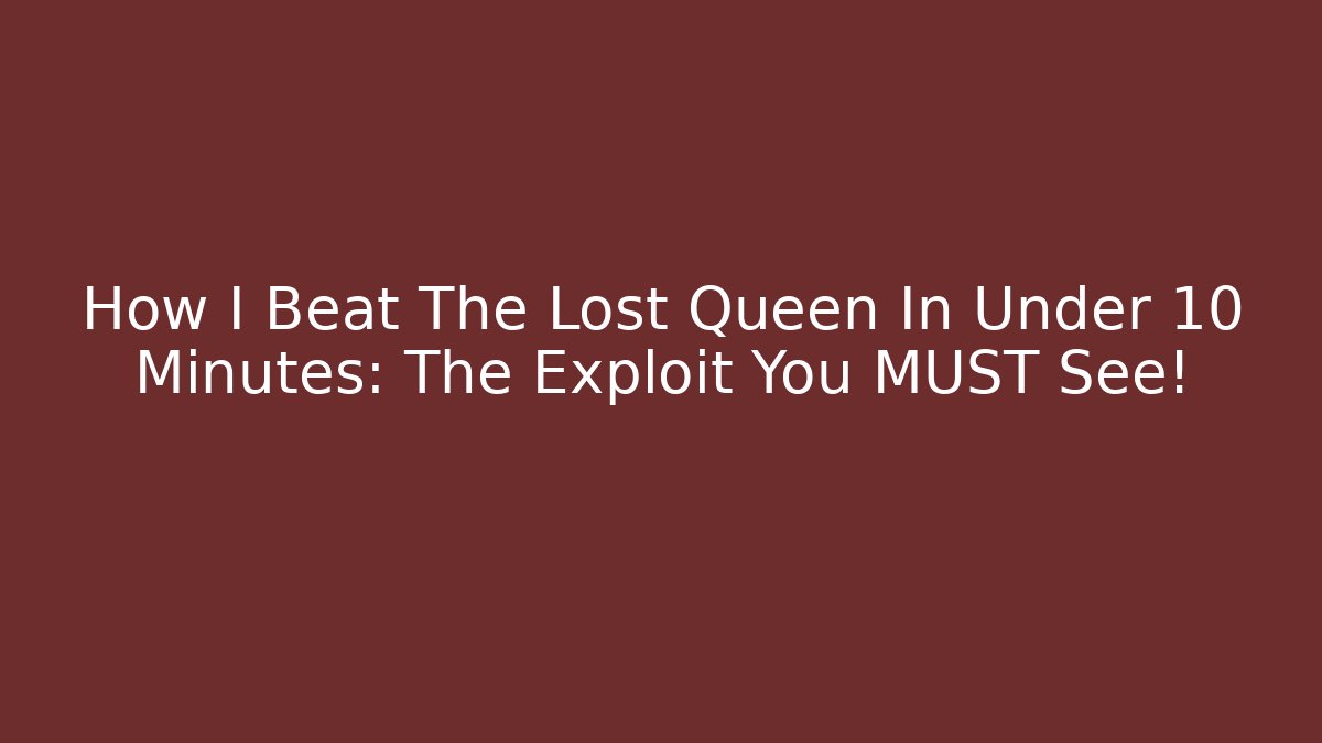 How I Beat The Lost Queen In Under 10 Minutes: The Exploit You MUST See!