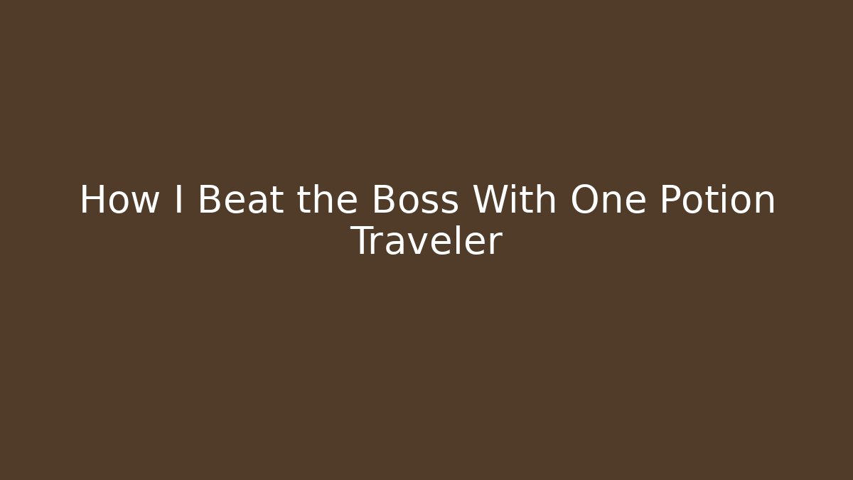 How I Beat the Boss With One Potion Traveler