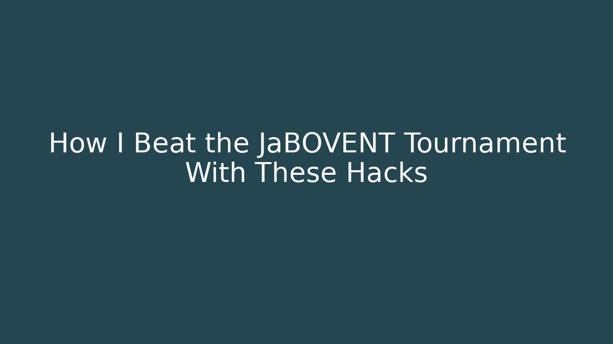 How I Beat the JaBOVENT Tournament With These Hacks