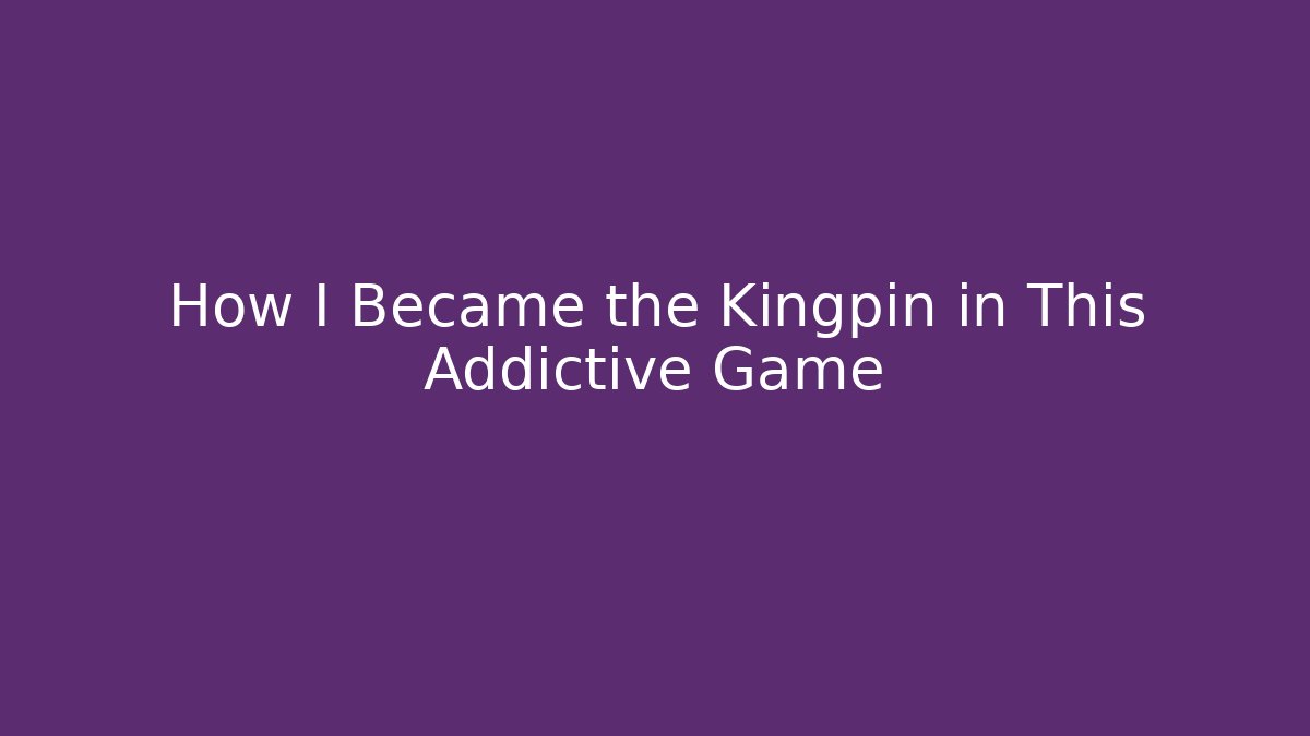 How I Became the Kingpin in This Addictive Game
