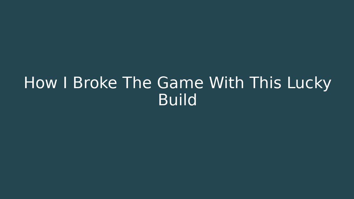 How I Broke The Game With This Lucky Build - Create More Assets
